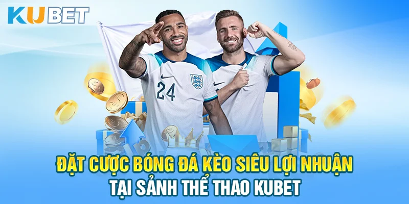 Đặt cược bóng đá kèo siêu lợi nhuận tại sảnh thể thao KUBET