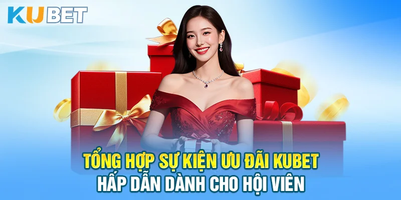 Tổng hợp sự kiện ưu đãi KUBET hấp dẫn dành cho hội viên